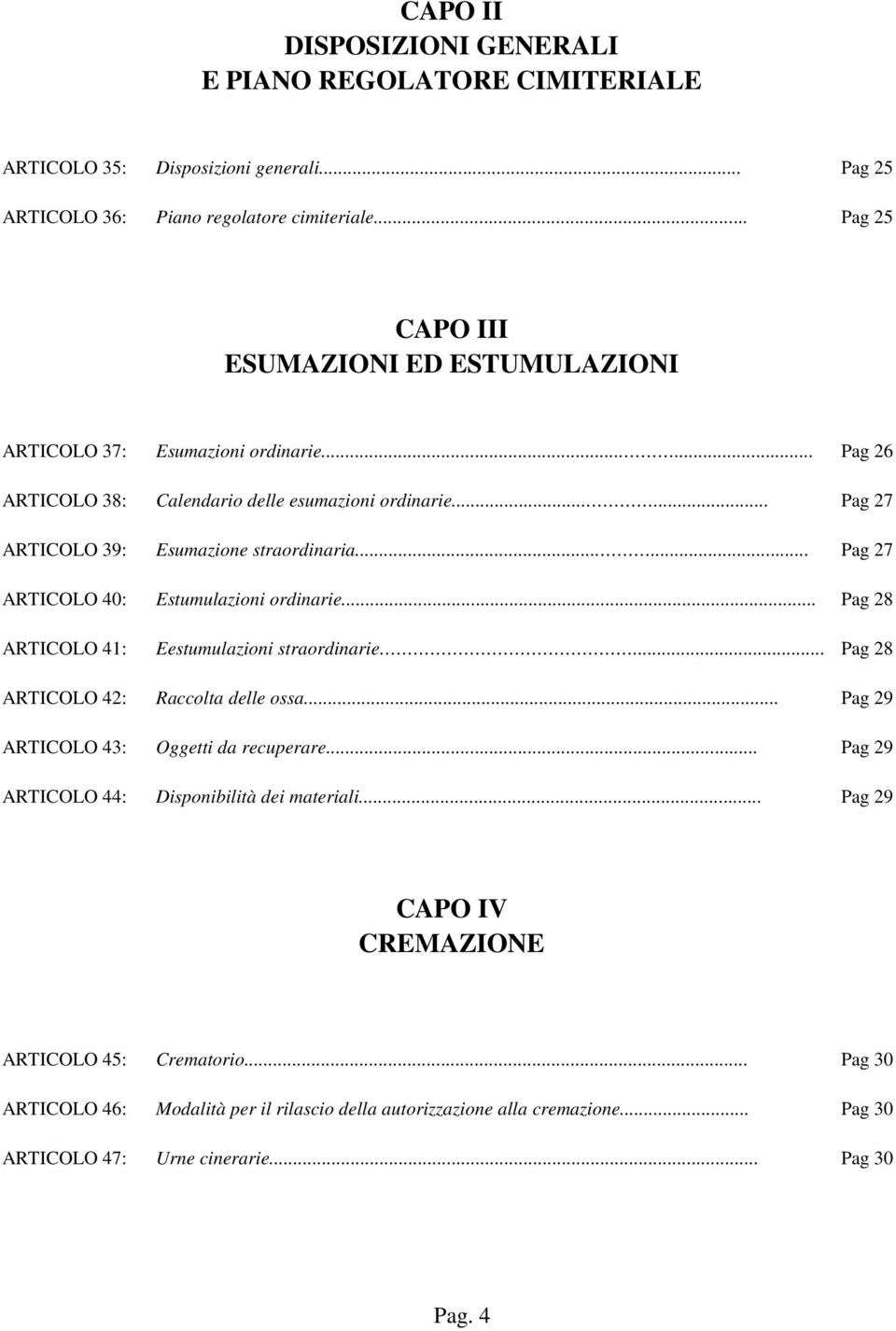 ..... Pag 27 ARTICOLO 40: Estumulazioni ordinarie... Pag 28 ARTICOLO 41: Eestumulazioni straordinarie... Pag 28 ARTICOLO 42: Raccolta delle ossa... Pag 29 ARTICOLO 43: Oggetti da recuperare.