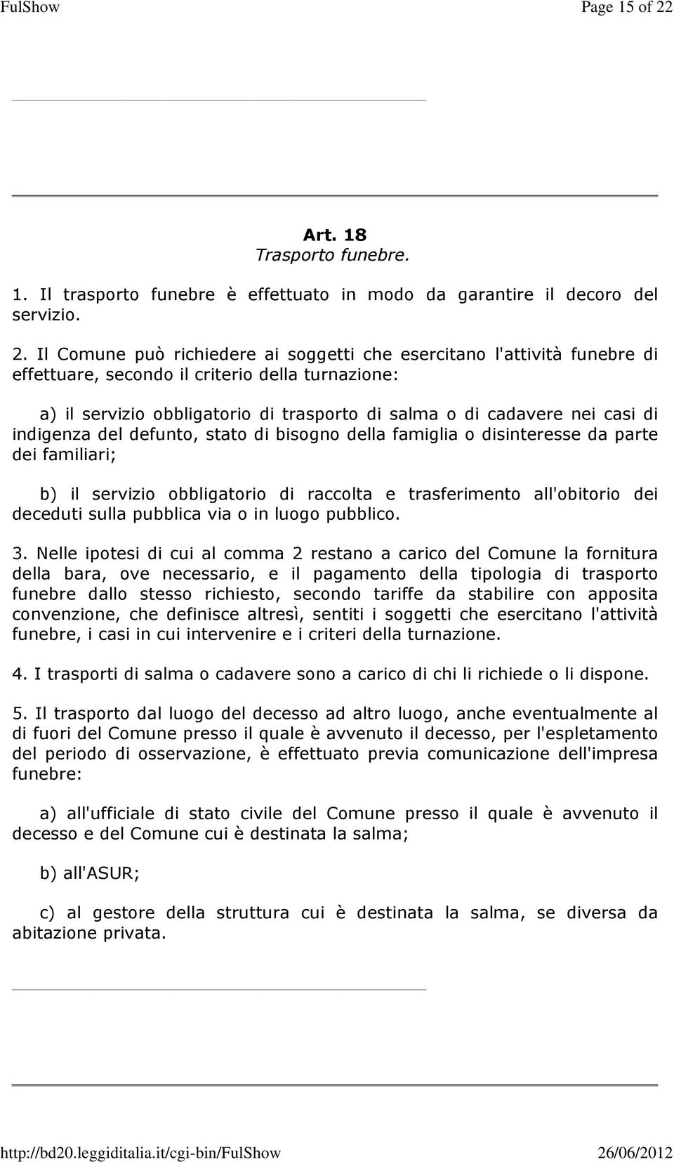 Il Comune può richiedere ai soggetti che esercitano l'attività funebre di effettuare, secondo il criterio della turnazione: a) il servizio obbligatorio di trasporto di salma o di cadavere nei casi di