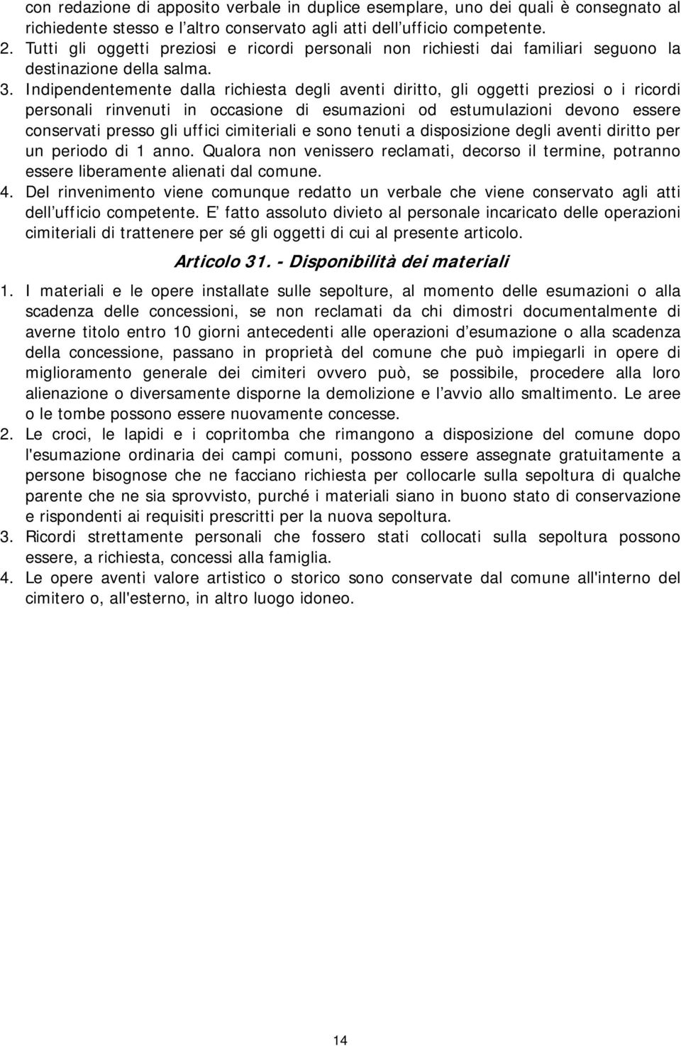 Indipendentemente dalla richiesta degli aventi diritto, gli oggetti preziosi o i ricordi personali rinvenuti in occasione di esumazioni od estumulazioni devono essere conservati presso gli uffici