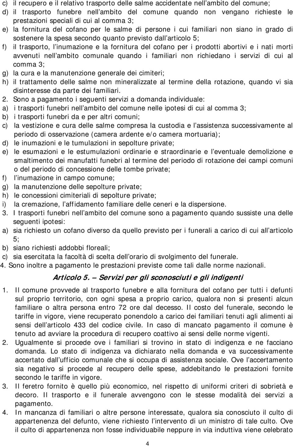 fornitura del cofano per i prodotti abortivi e i nati morti avvenuti nell ambito comunale quando i familiari non richiedano i servizi di cui al comma 3; g) la cura e la manutenzione generale dei