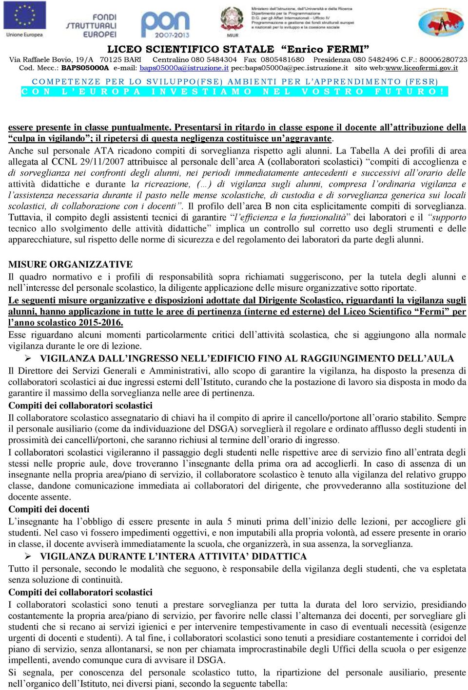 La Tabella A dei profili di area allegata al CCNL 29/11/2007 attribuisce al personale dell area A (collaboratori scolastici) compiti di accoglienza e di sorveglianza nei confronti degli alunni, nei