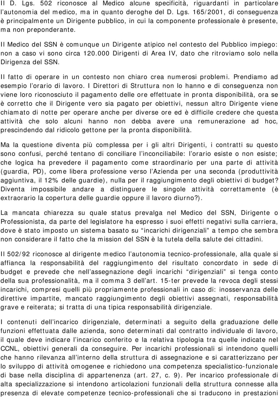 Il fatto di operare in un contesto non chiaro crea numerosi problemi. Prendiamo ad esempio l orario di lavoro.