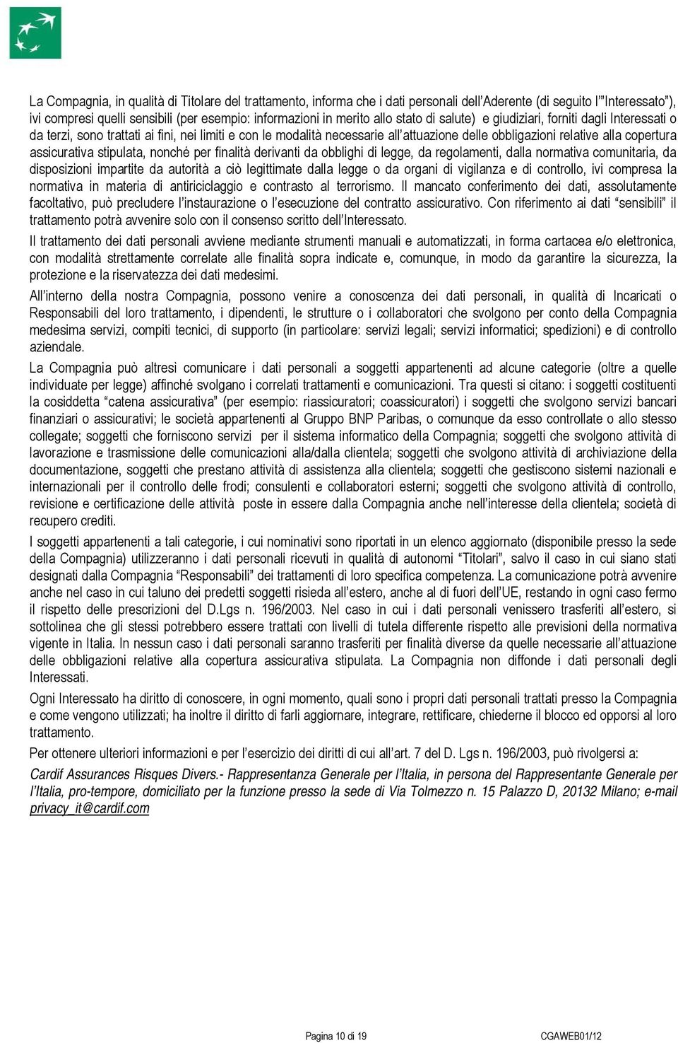 assicurativa stipulata, nonché per finalità derivanti da obblighi di legge, da regolamenti, dalla normativa comunitaria, da disposizioni impartite da autorità a ciò legittimate dalla legge o da