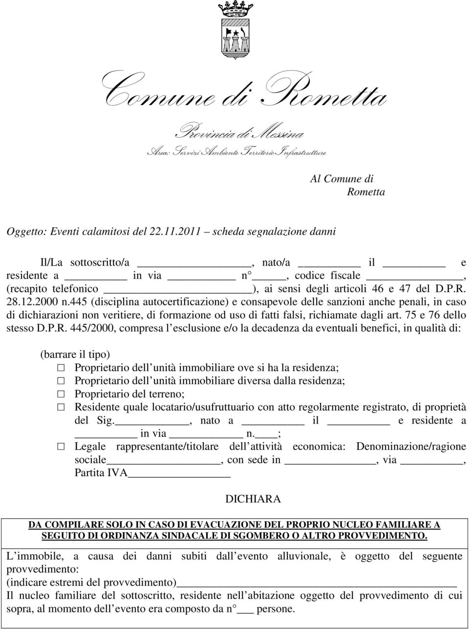 445 (disciplina autocertificazione) e consapevole delle sanzioni anche penali, in caso di dichiarazioni non veritiere, di formazione od uso di fatti falsi, richiamate dagli art.