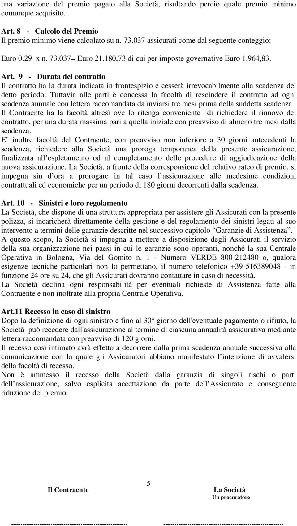 9 - Durata del contratto Il contratto ha la durata indicata in frontespizio e cesserà irrevocabilmente alla scadenza del detto periodo.