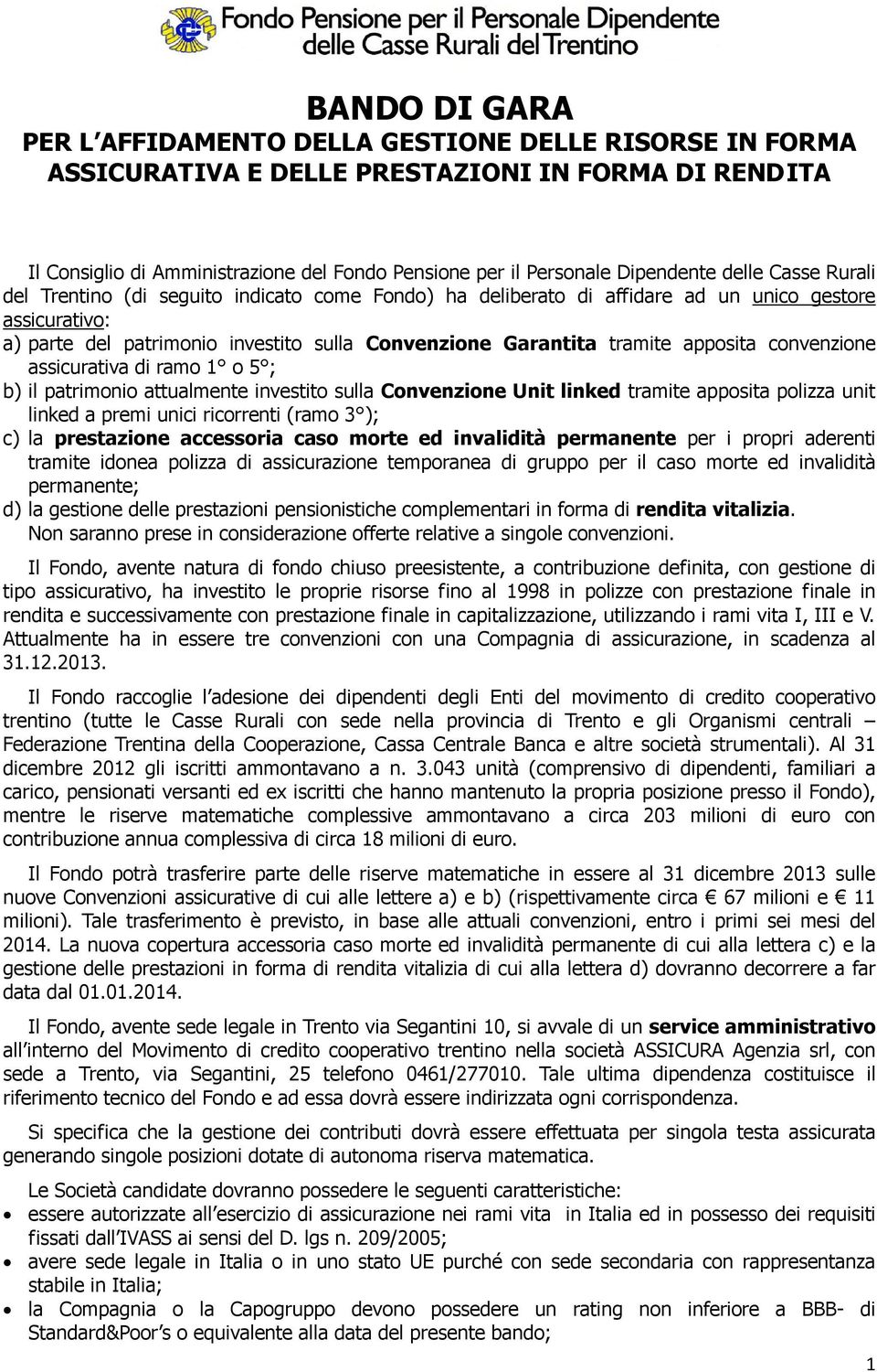 tramite apposita convenzione assicurativa di ramo 1 o 5 ; b) il patrimonio attualmente investito sulla Convenzione Unit linked tramite apposita polizza unit linked a premi unici ricorrenti (ramo 3 );