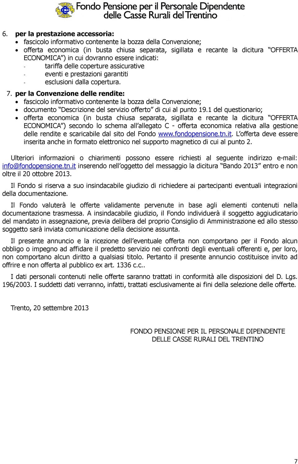 per la Convenzione delle rendite: fascicolo informativo contenente la bozza della Convenzione; documento Descrizione del servizio offerto di cui al punto 19.