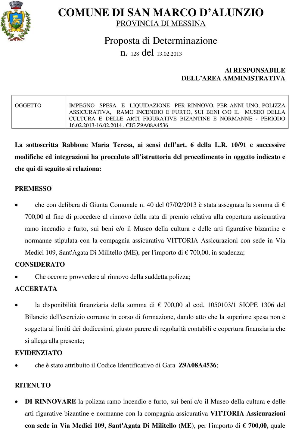 ARTI FIGURATIVE BIZANTINE E NORMANNE - PERIODO 16.02.2013-16.02.2014. CIG Z9A08A4536 La sottoscritta Rabbone Maria Teresa, ai sensi dell art. 6 della L.R. 10/91 e successive modifiche ed integrazioni ha proceduto all istruttoria del procedimento in oggetto indicato e che qui di seguito si relaziona: PREMESSO che con delibera di Giunta Comunale n.