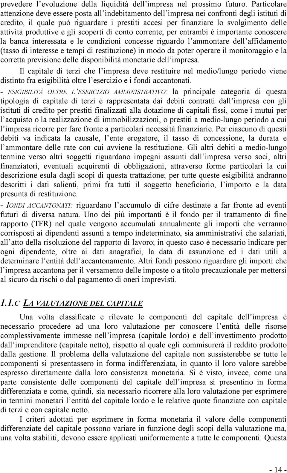 produttive e gli scoperti di conto corrente; per entrambi è importante conoscere la banca interessata e le condizioni concesse riguardo l ammontare dell affidamento (tasso di interesse e tempi di