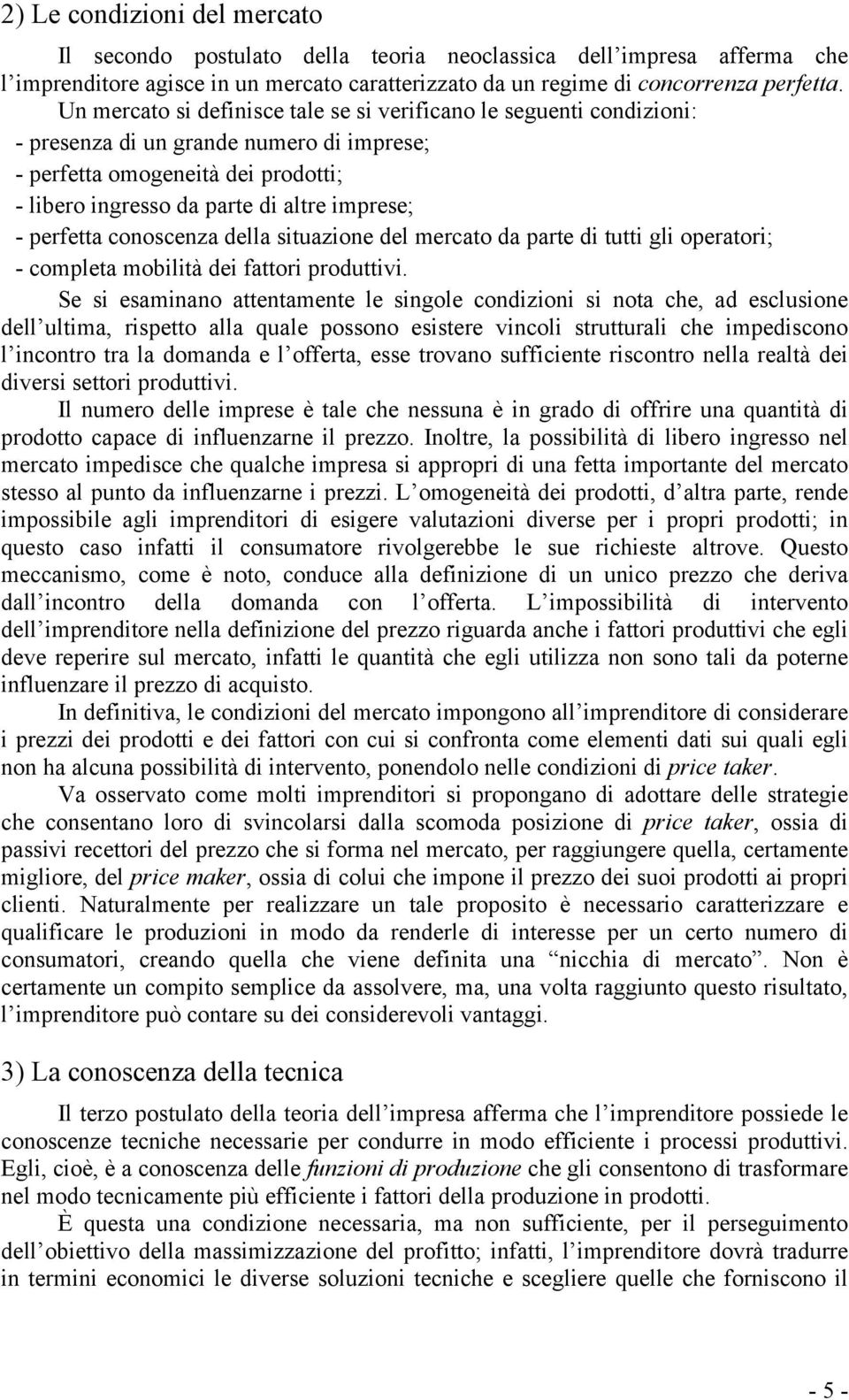 perfetta conoscenza della situazione del mercato da parte di tutti gli operatori; - completa mobilità dei fattori produttivi.