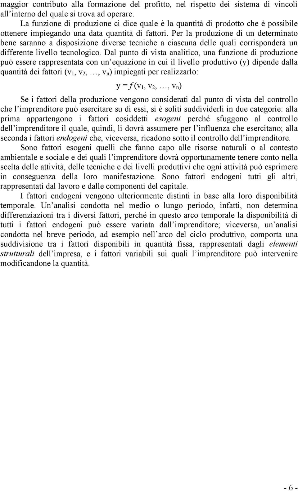 Per la produzione di un determinato bene saranno a disposizione diverse tecniche a ciascuna delle quali corrisponderà un differente livello tecnologico.