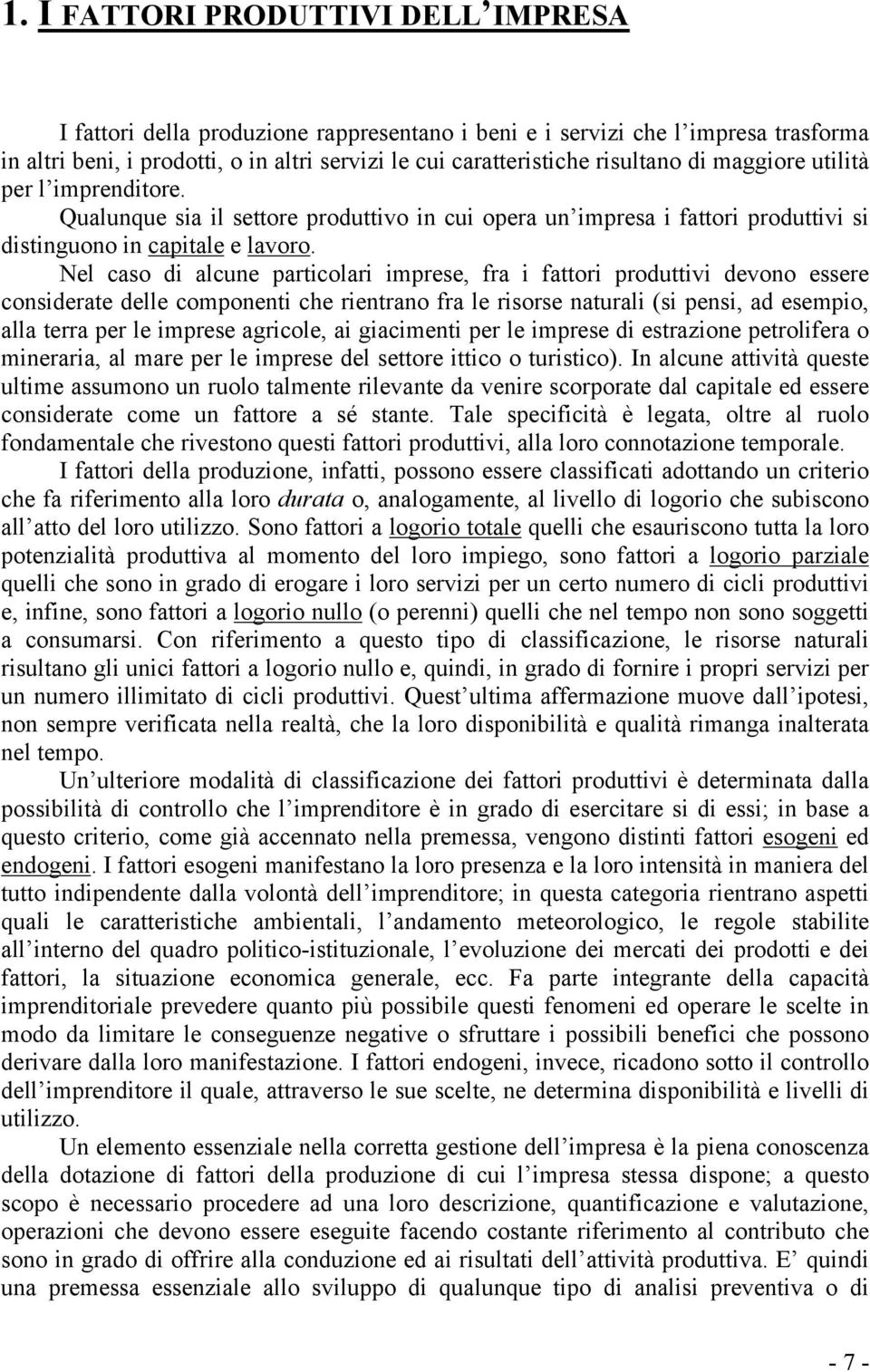 Nel caso di alcune particolari imprese, fra i fattori produttivi devono essere considerate delle componenti che rientrano fra le risorse naturali (si pensi, ad esempio, alla terra per le imprese