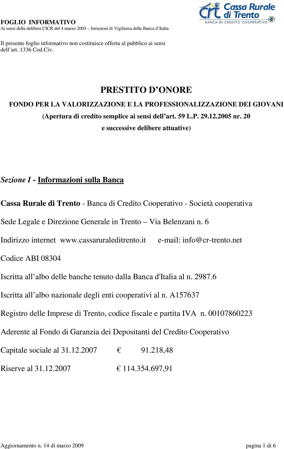 20 e successive delibere attuative) Sezione I - Informazioni sulla Banca Cassa Rurale di Trento - Banca di Credito Cooperativo - Società cooperativa Sede Legale e Direzione Generale in Trento Via