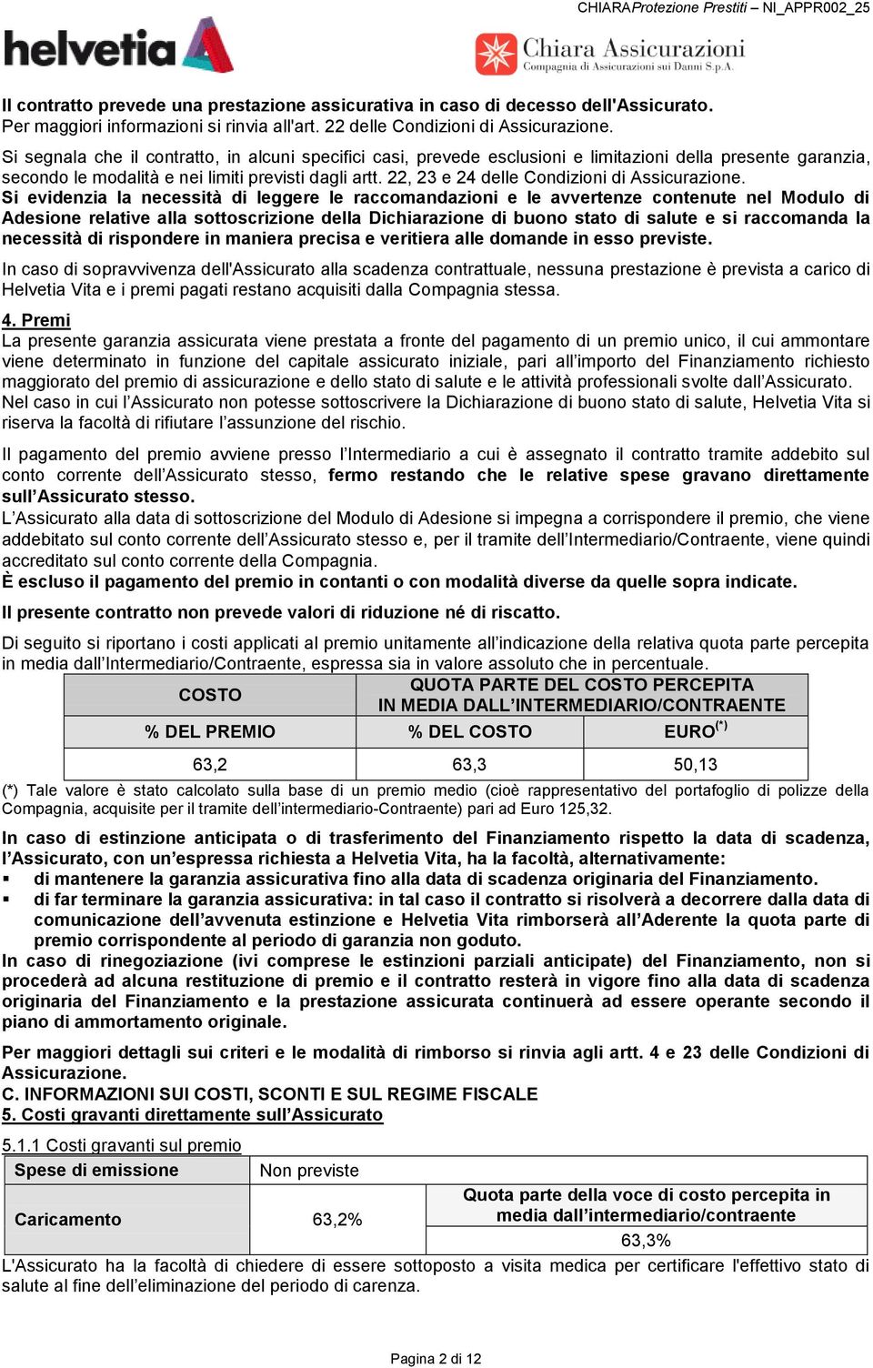 Si segnala che il contratto, in alcuni specifici casi, prevede esclusioni e limitazioni della presente garanzia, secondo le modalità e nei limiti previsti dagli artt.