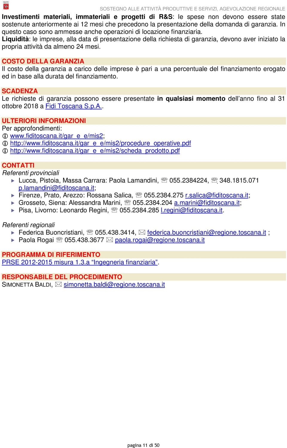 Liquidità: le imprese, alla data di presentazione della richiesta di garanzia, devono aver iniziato la propria attività da almeno 24 mesi.