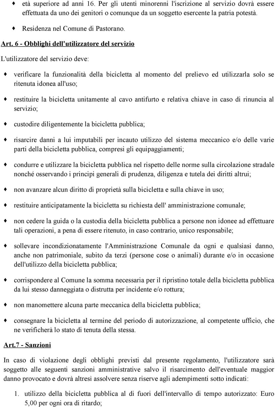 6 - Obblighi dell'utilizzatore del servizio L'utilizzatore del servizio deve: verificare la funzionalità della bicicletta al momento del prelievo ed utilizzarla solo se ritenuta idonea all'uso;