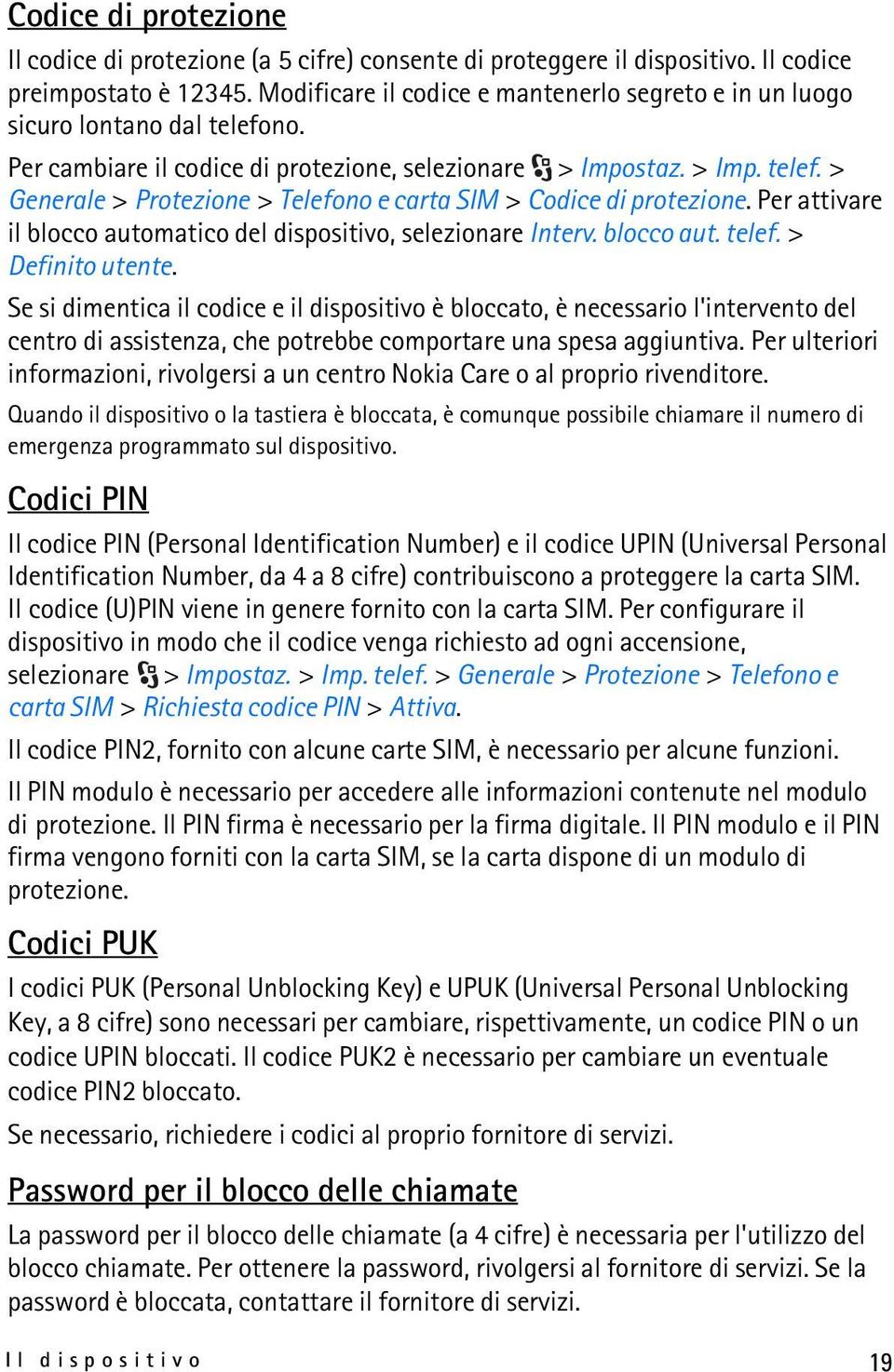 Per attivare il blocco automatico del dispositivo, selezionare Interv. blocco aut. telef. > Definito utente.