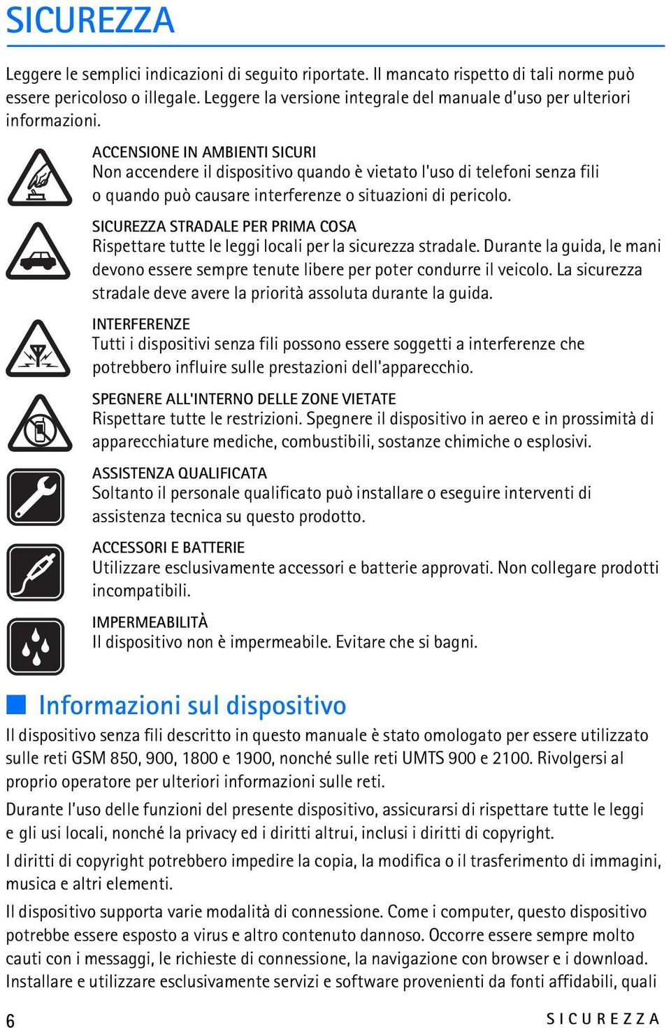 ACCENSIONE IN AMBIENTI SICURI Non accendere il dispositivo quando è vietato l'uso di telefoni senza fili o quando può causare interferenze o situazioni di pericolo.