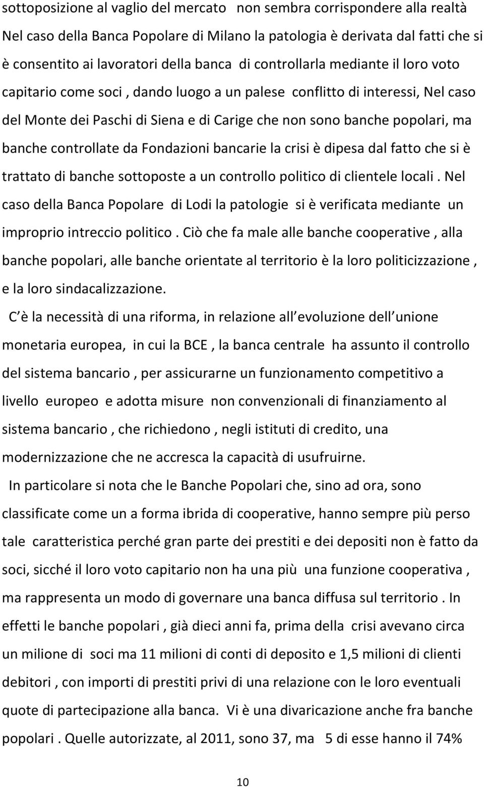 controllate da Fondazioni bancarie la crisi è dipesa dal fatto che si è trattato di banche sottoposte a un controllo politico di clientele locali.