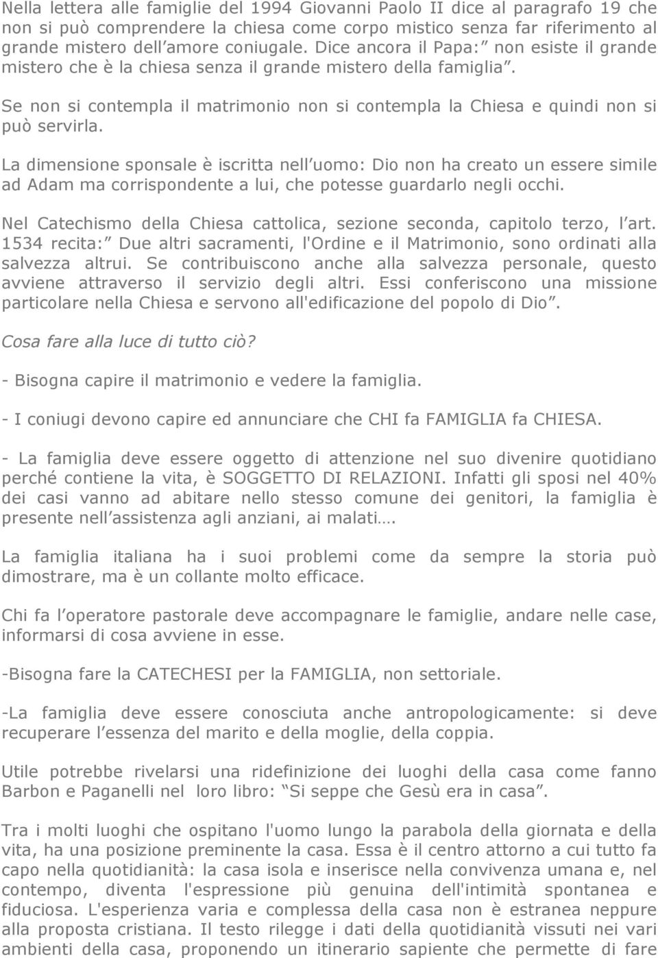 La dimensione sponsale è iscritta nell uomo: Dio non ha creato un essere simile ad Adam ma corrispondente a lui, che potesse guardarlo negli occhi.