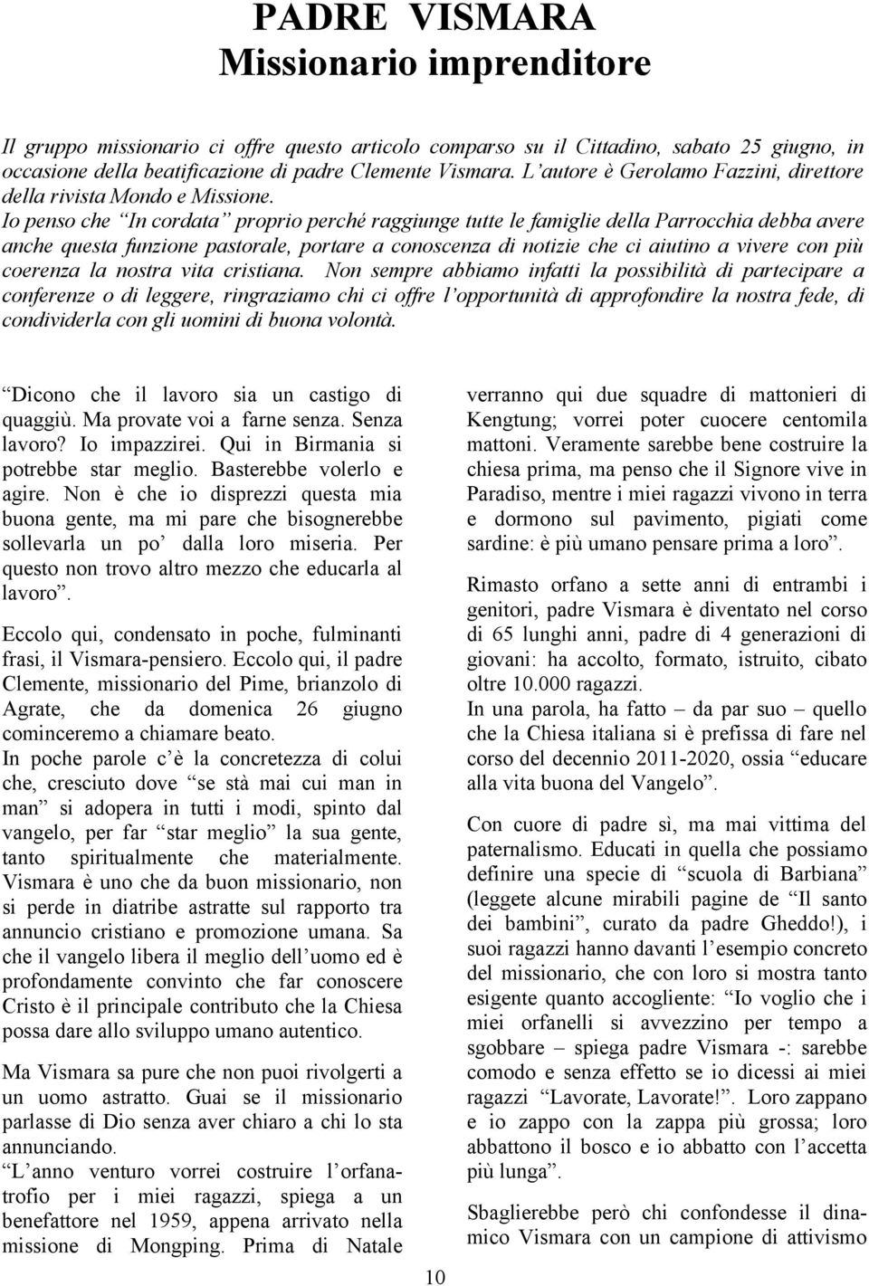 Io penso che In cordata proprio perché raggiunge tutte le famiglie della Parrocchia debba avere anche questa funzione pastorale, portare a conoscenza di notizie che ci aiutino a vivere con più