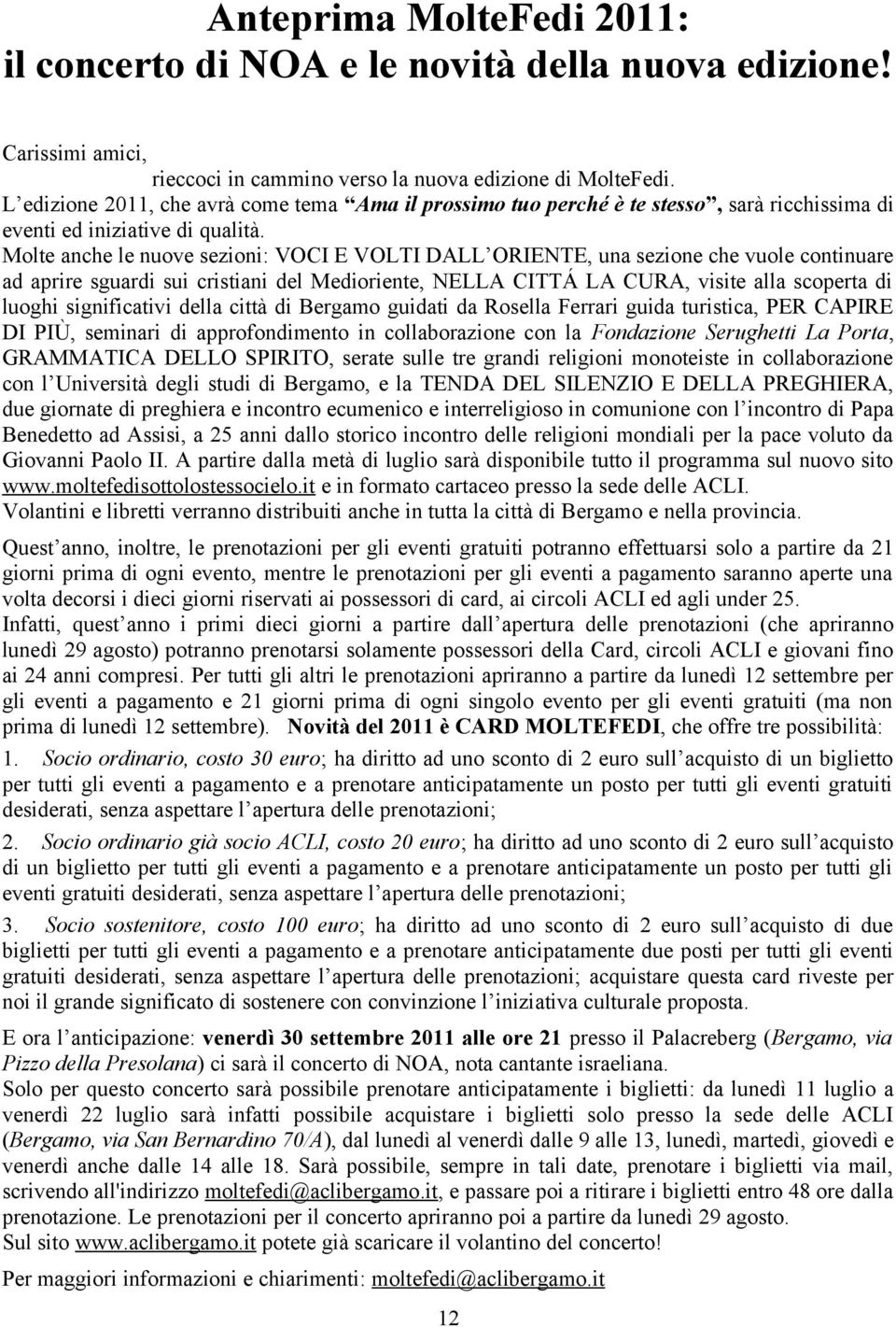 Molte anche le nuove sezioni: VOCI E VOLTI DALL ORIENTE, una sezione che vuole continuare ad aprire sguardi sui cristiani del Medioriente, NELLA CITTÁ LA CURA, visite alla scoperta di luoghi