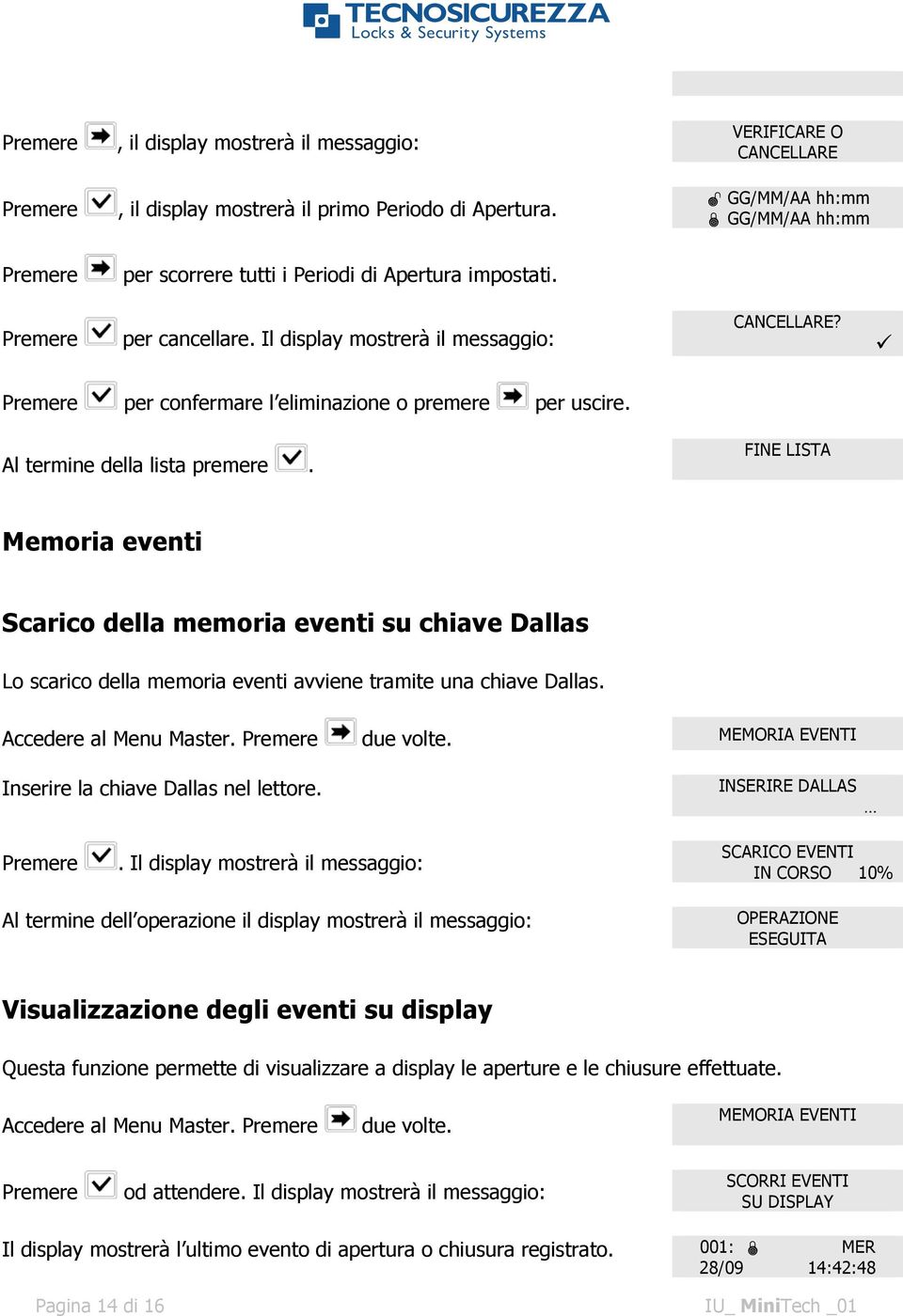 FINE LISTA Memoria eventi Scarico della memoria eventi su chiave Dallas Lo scarico della memoria eventi avviene tramite una chiave Dallas. Accedere al Menu Master. due volte.