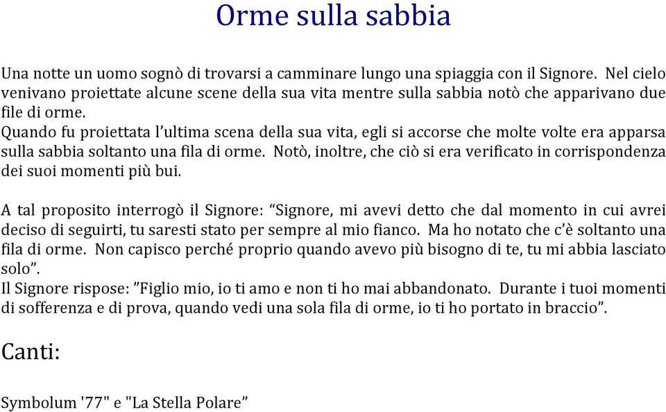 Quando fu proiettata l ultima scena della sua vita, egli si accorse che molte volte era apparsa sulla sabbia soltanto una fila di orme.