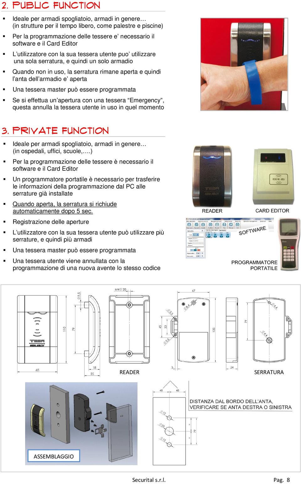 tessera master può essere programmata Se si effettua un apertura con una tessera Emergency, questa annulla la tessera utente in uso in quel momento 3.