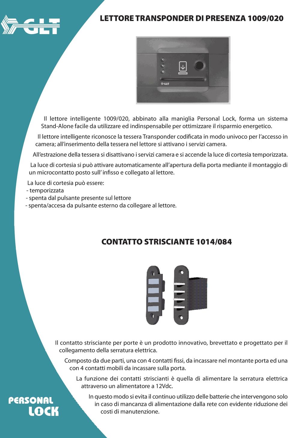 Il lettore intelligente riconosce la tessera Transponder codificata in modo univoco per l accesso in camera; all inserimento della tessera nel lettore si attivano i servizi camera.