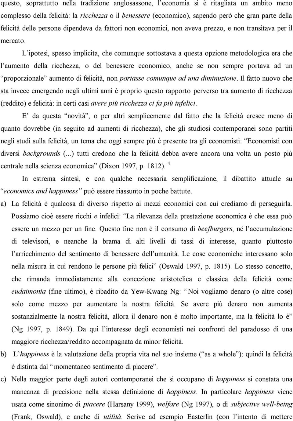 L ipotesi, spesso implicita, che comunque sottostava a questa opzione metodologica era che l aumento della ricchezza, o del benessere economico, anche se non sempre portava ad un proporzionale