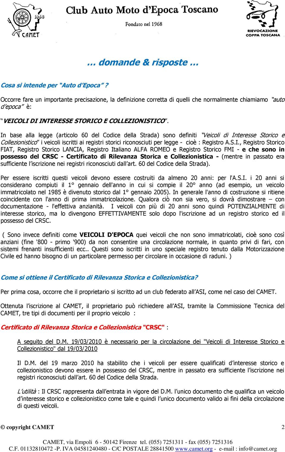 In base alla legge (articolo 60 del Codice della Strada) sono definiti Veicoli di Interesse Storico e Collezionistico i veicoli iscritti ai registri storici riconosciuti per legge - cioè : Registro A.