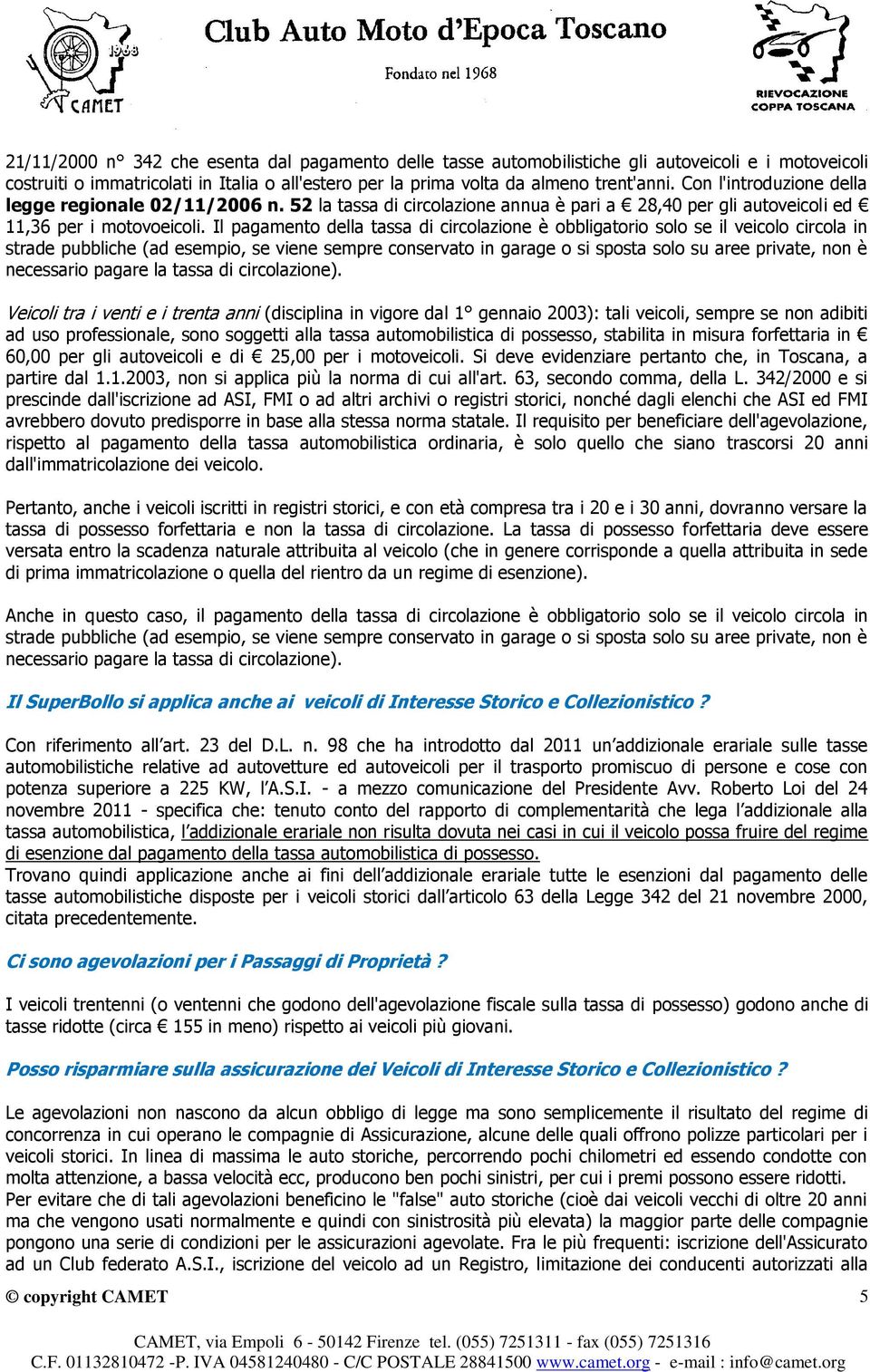 Il pagamento della tassa di circolazione è obbligatorio solo se il veicolo circola in strade pubbliche (ad esempio, se viene sempre conservato in garage o si sposta solo su aree private, non è