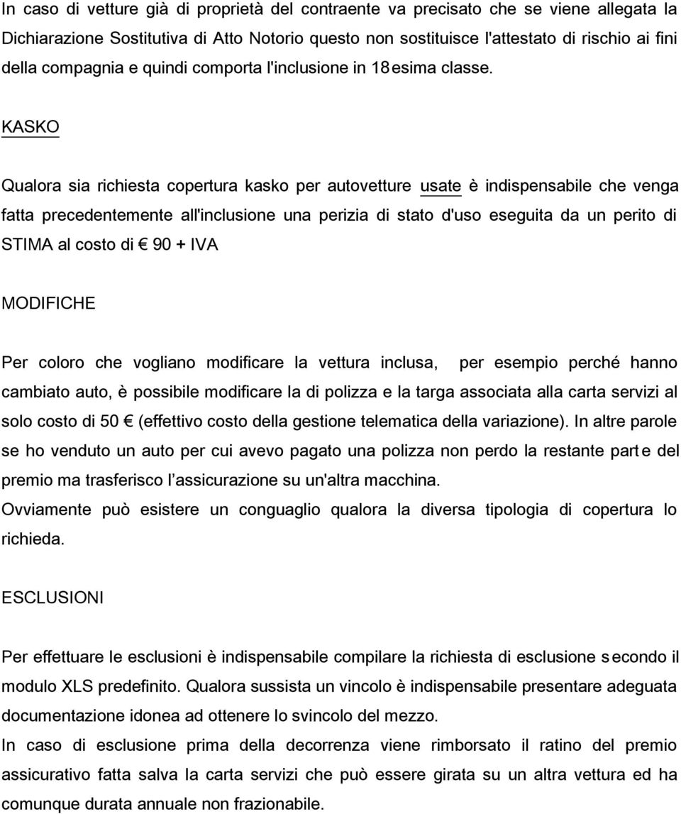 KASKO Qualora sia richiesta copertura kasko per autovetture usate è indispensabile che venga fatta precedentemente all'inclusione una perizia di stato d'uso eseguita da un perito di STIMA al costo di