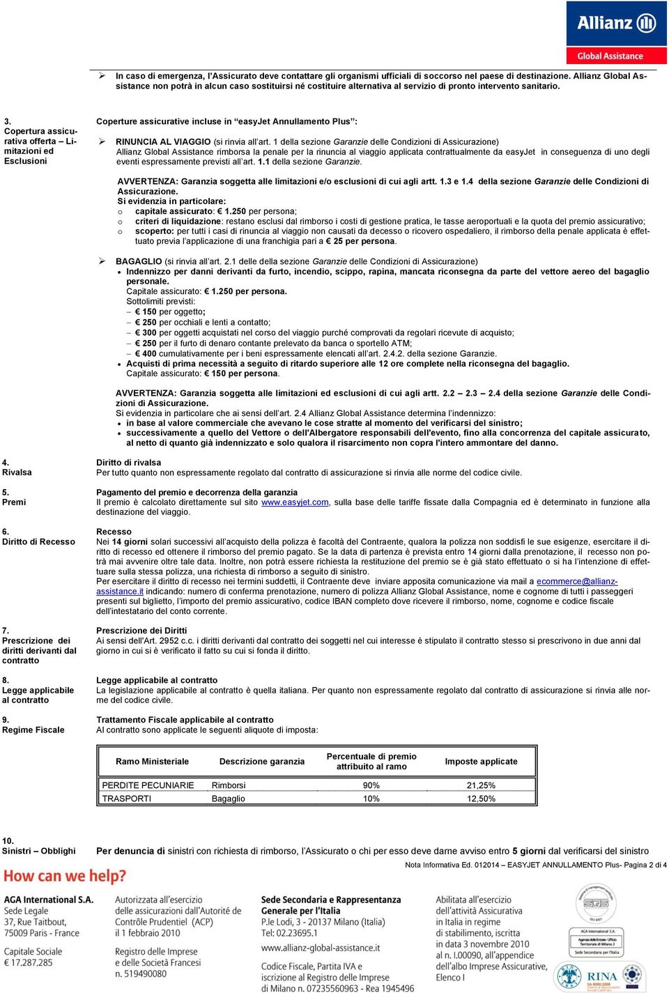 Copertura assicurativa offerta Limitazioni ed Esclusioni Coperture assicurative incluse in easyjet Annullamento Plus : RINUNCIA AL VIAGGIO (si rinvia all art.