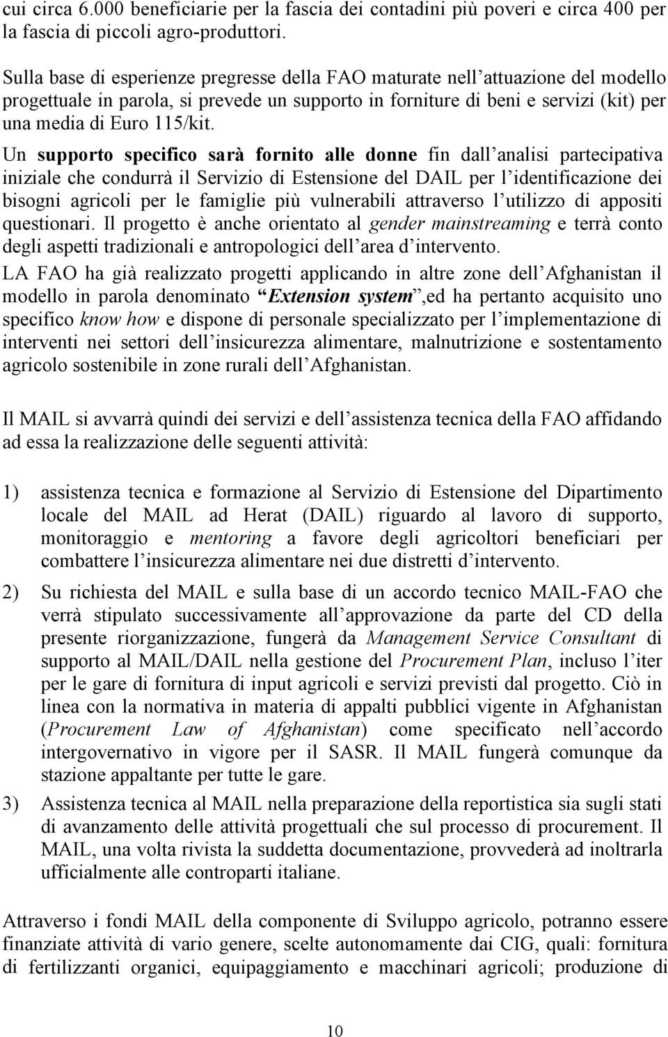 Un supporto specifico sarà fornito alle donne fin dall analisi partecipativa iniziale che condurrà il Servizio di Estensione del DAIL per l identificazione dei bisogni agricoli per le famiglie più