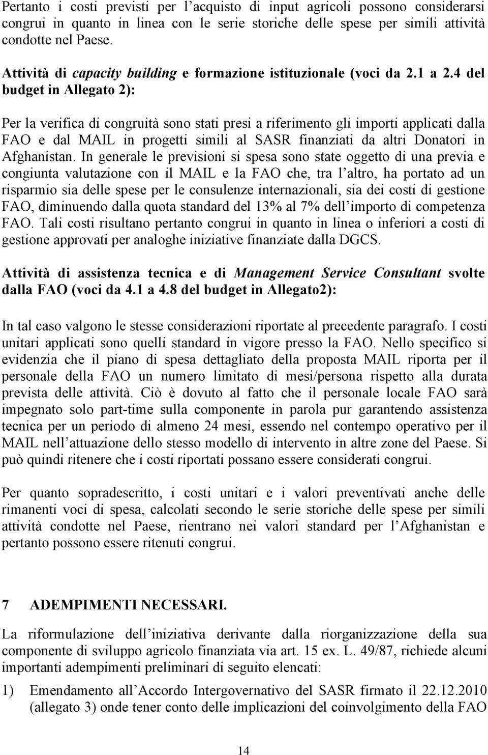 4 del budget in Allegato 2): Per la verifica di congruità sono stati presi a riferimento gli importi applicati dalla FAO e dal MAIL in progetti simili al SASR finanziati da altri Donatori in