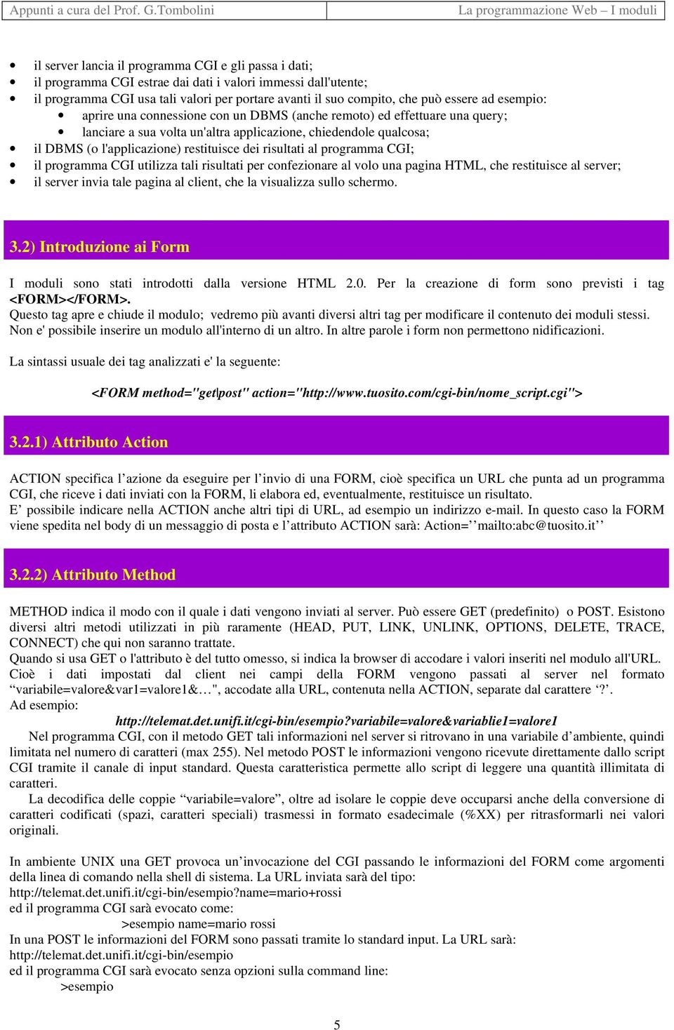 risultati al programma CGI; il programma CGI utilizza tali risultati per confezionare al volo una pagina HTML, che restituisce al server; il server invia tale pagina al client, che la visualizza