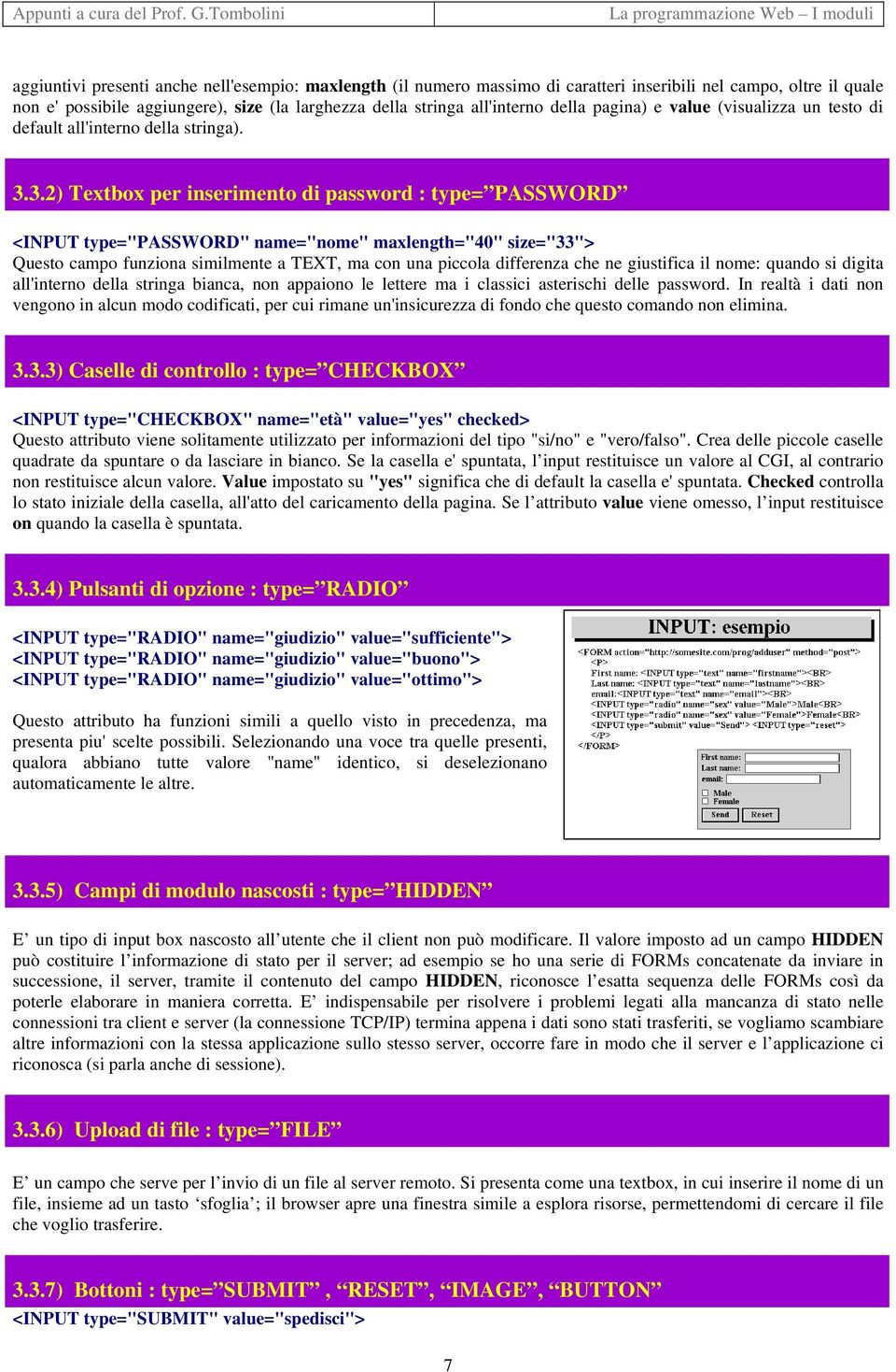 3.2) Textbox per inserimento di password : type= PASSWORD <INPUT type="password" name="nome" maxlength="40" size="33"> Questo campo funziona similmente a TEXT, ma con una piccola differenza che ne