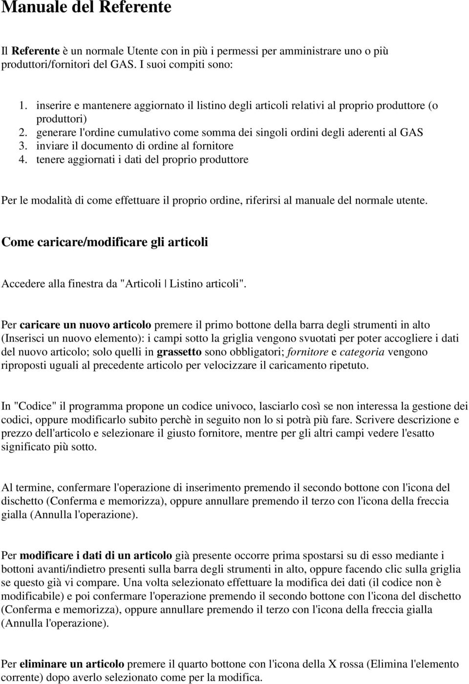 inviare il documento di ordine al fornitore 4. tenere aggiornati i dati del proprio produttore Per le modalità di come effettuare il proprio ordine, riferirsi al manuale del normale utente.