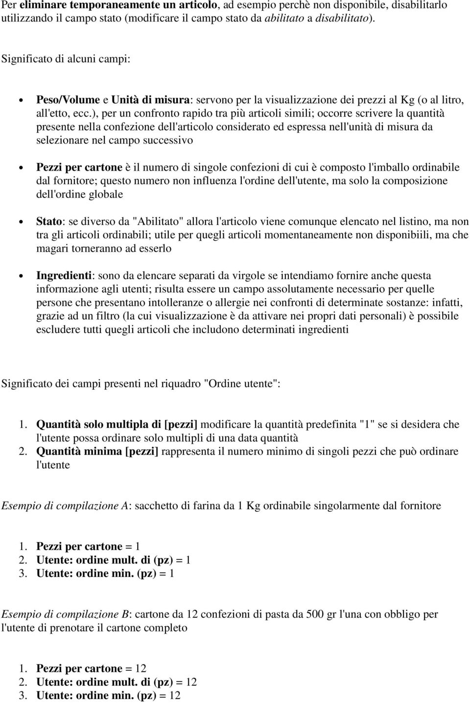 ), per un confronto rapido tra più articoli simili; occorre scrivere la quantità presente nella confezione dell'articolo considerato ed espressa nell'unità di misura da selezionare nel campo