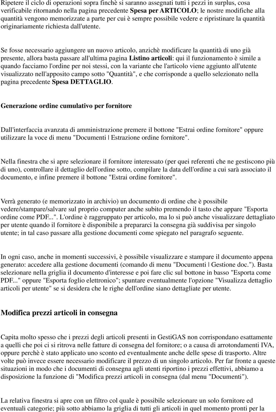 Se fosse necessario aggiungere un nuovo articolo, anzichè modificare la quantità di uno già presente, allora basta passare all'ultima pagina Listino articoli: qui il funzionamento è simile a quando