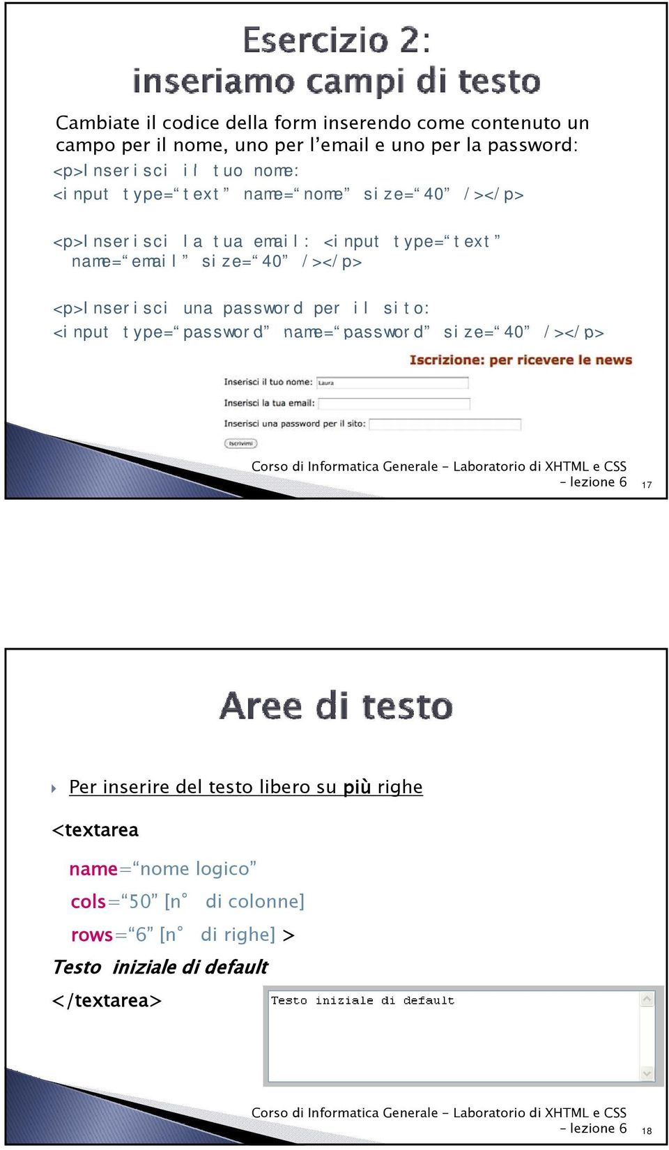 una password per il sito: <input type= password password name= password size= 40 /> lezione 6 17 Per inserire del testo libero su