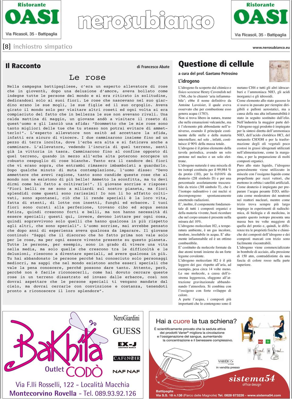 del mondo e si era ritirato in solitudine, dedicandosi solo ai suoi fiori. Le rose che nascevano nel suo giardino erano le sue mogli, le sue figlie ed il suo orgoglio.