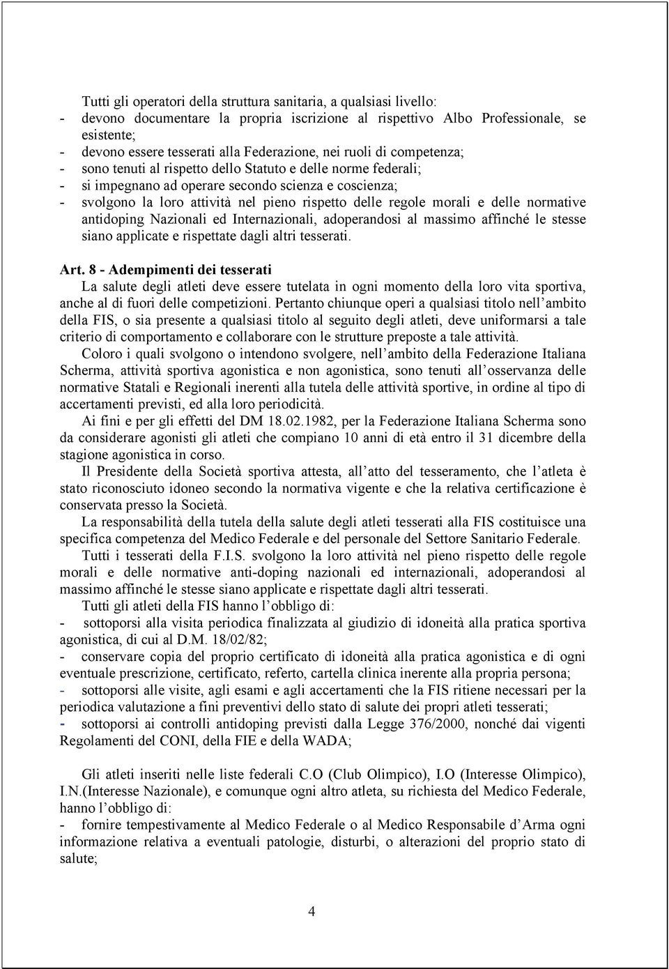 rispetto delle regole morali e delle normative antidoping Nazionali ed Internazionali, adoperandosi al massimo affinché le stesse siano applicate e rispettate dagli altri tesserati. Art.