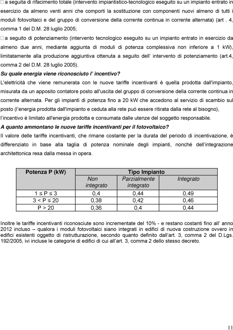 28 luglio 2005; a seguito di potenziamento (intervento tecnologico eseguito su un impianto entrato in esercizio da almeno due anni, mediante aggiunta di moduli di potenza complessiva non inferiore a