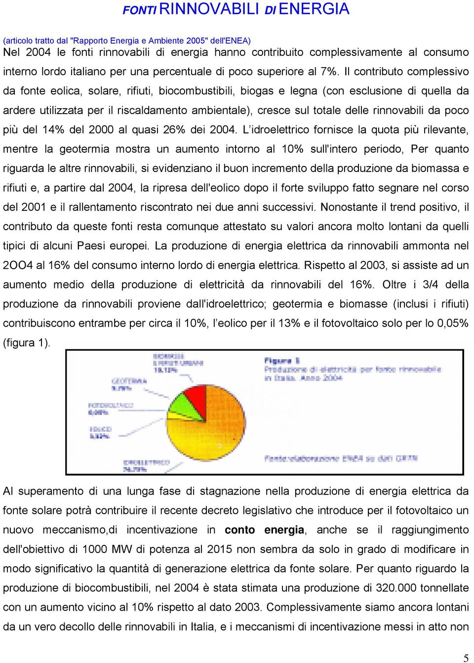 Il contributo complessivo da fonte eolica, solare, rifiuti, biocombustibili, biogas e legna (con esclusione di quella da ardere utilizzata per il riscaldamento ambientale), cresce sul totale delle