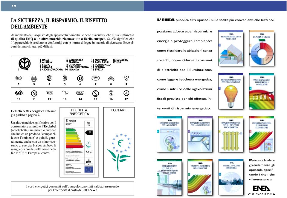 Ecco alcuni dei marchi tra i più diffusi: L ENEA pubblica altri opuscoli sulle scelte più convenienti che tutti noi possiamo adottare per risparmiare energia e proteggere l ambiente: come riscaldare