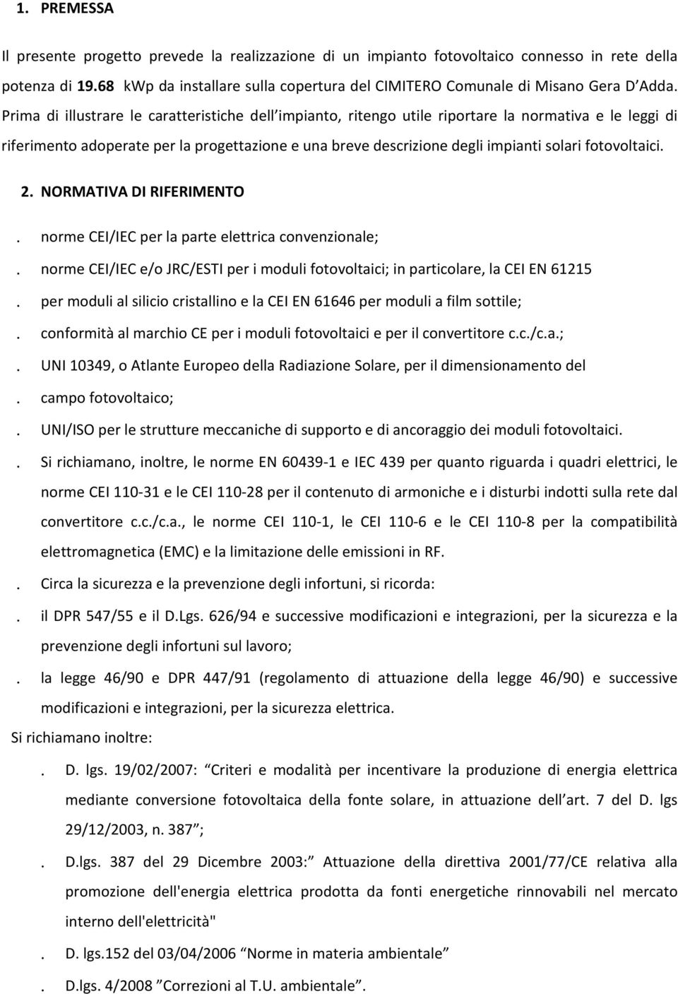 Prima di illustrare le caratteristiche dell impianto, ritengo utile riportare la normativa e le leggi di riferimento adoperate per la progettazione e una breve descrizione degli impianti solari