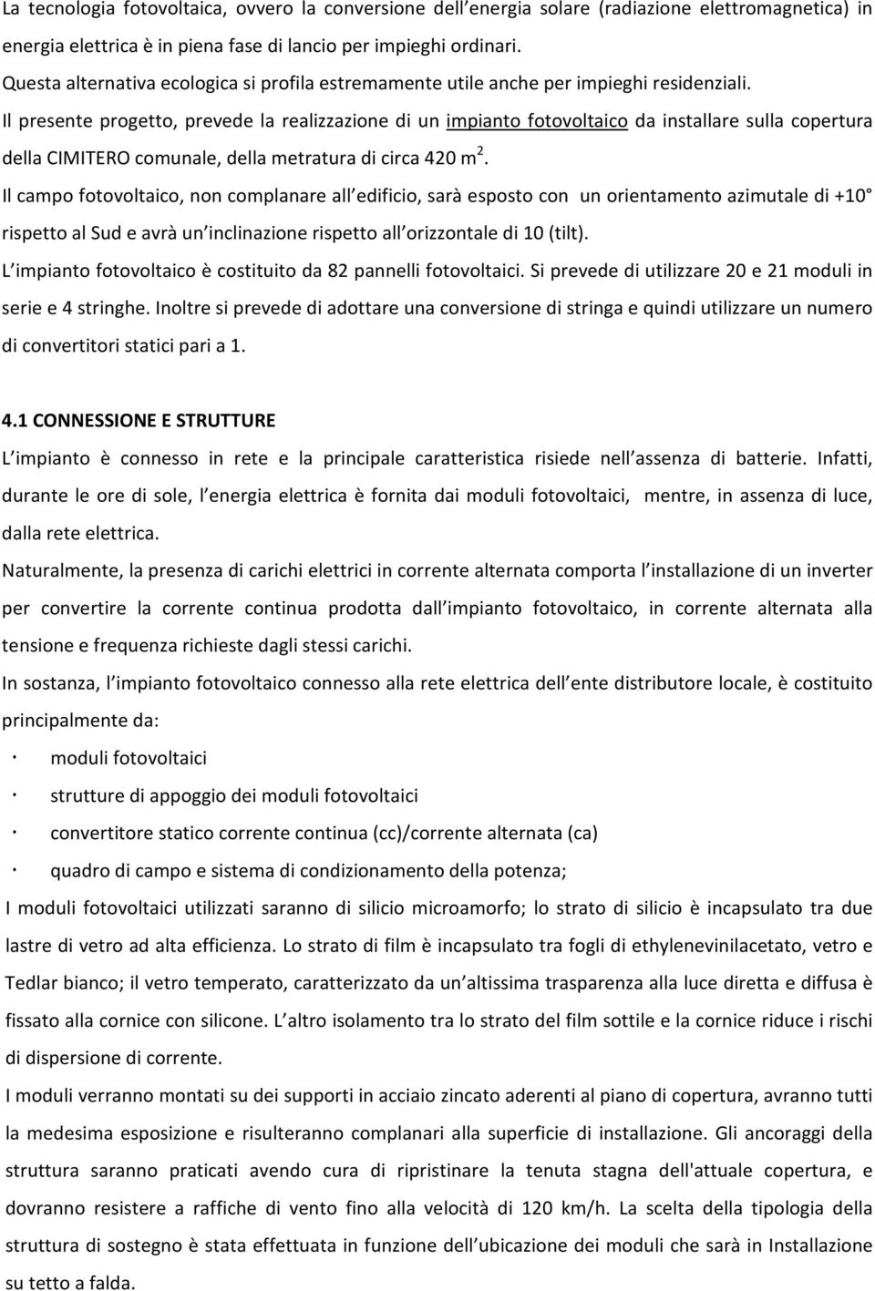 Il presente progetto, prevede la realizzazione di un impianto fotovoltaico da installare sulla copertura della CIMITERO comunale, della metratura di circa 420 m 2.